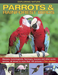 Title: Parrots & Rainforest Birds: Macaws, Hummingbirds, Flamingos, Toucans And Other Exotic Species, All Shown In More Than 180 Pictures, Author: Tom Jackson