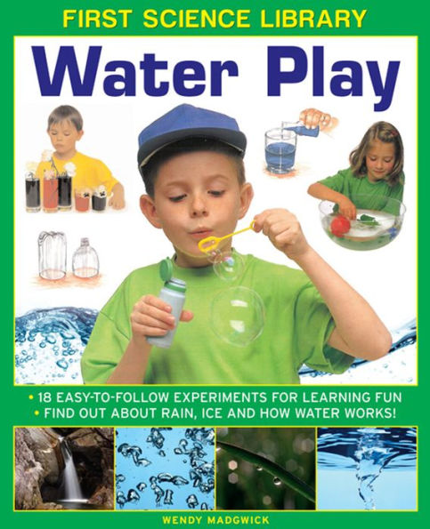 First Science Library: Water Play: 18 Easy-To Follow Experiments For Learning Fun; Find Out About Rain, Ice and How Water Works!
