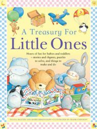 Title: A Treasury For Little Ones: Hours Of Fun For Babies And Toddlers - Stories And Rhymes, Puzzles To Solve, And Things To Make And Do, Author: Anicola Waxter