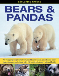 Title: Bears & Pandas: An Intriguing Insight Into The Lives Of Brown Bears, Polar Bears, Black Bears, Pandas And Others, With 190 Exciting Images., Author: Michael Bright