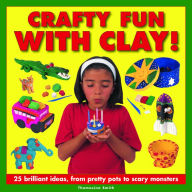 Title: Crafty Fun with Clay!: 25 Brilliant Ideas, From Pretty Pots To Scary Monsters, Author: Thomasina Smith