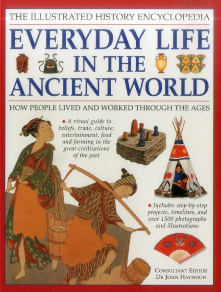 The Illustrated History Encyclopedia: Everyday Life in the Ancient World: How people lived and worked through the ages