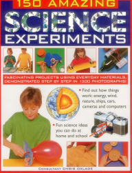 Title: 150 Amazing Science Experiments: Fascinating Projects Using Everyday Materials, Demonstrated Step By Step In 1300 Photographs, Author: Chris Oxlade