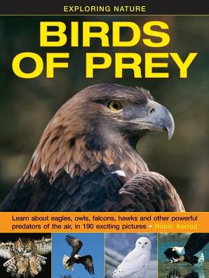 Birds of Prey: Learn About Eagles, Owls, Falcons, Hawks And Other Powerful Predators Of The Air, In 190 Exciting Pictures