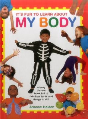 It's Fun to Learn About My Body: A Busy Picture Book Full Of Fabulous Facts And Things To Do!