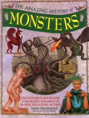 The Amazing History of Monsters: Discover Creatures Beyond Your Wildest Imagination, In Over 300 Exciting Pictures