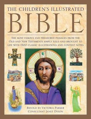 The Illustrated Children's Bible: The Most Famous And Treasured Passages From The Old And New Testaments, Simply Told And Brought To Life With 1500 Classic Illustrations And Context Notes