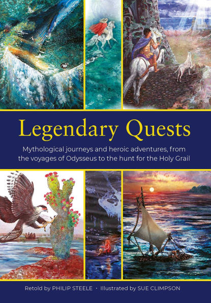 Legendary Quests: Mythological Journeys and Heroic Adventures, from the Voyages of Odysseus to the Hunt for the Holy Grail