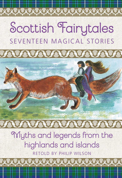 Scottish Fairytales: Seventeen Magical Stories: Myths and Legends from the Highlands and Islands