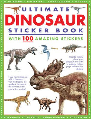 Ultimate Dinosaur Sticker Book with 100 Amazing Stickers: Learn All About Dinosaurs - with Fantastic Reusable Easy-To-Peel Stickers
