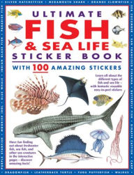 Ultimate Fish & Sea Life Sticker Book with 100 Amazing Stickers: Learn All About the Different Types of Fish and Sea Life - With Fantastic Reusable Easy-To-Peel Stickers