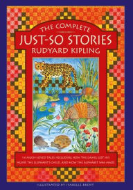 Title: The Complete Just-So Stories: 14 Much-loved Tales Including How the Camel got his Hump, Elephant's Child, and How the Alphabet was Made, Author: Rudyard Kipling