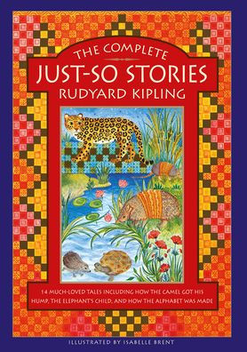 The Complete Just-So Stories: 14 Much-loved Tales Including How the Camel got his Hump, Elephant's Child, and How the Alphabet was Made