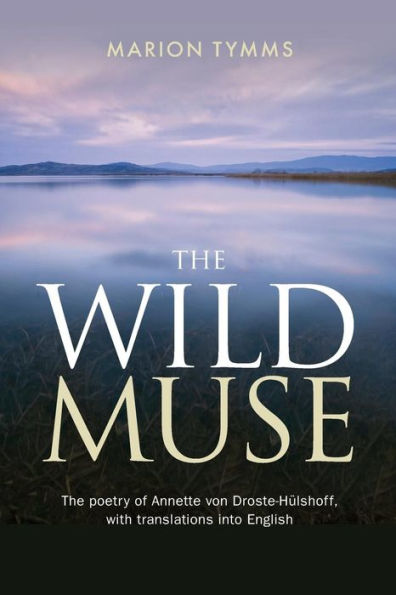 The Wild Muse: The poetry of Annette von Droste-Hï¿½lshoff, with translations into English