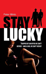 Title: Stay Lucky: Trapped by an offer he can't refuse - and a girl he can't resist, Author: Peter Minto