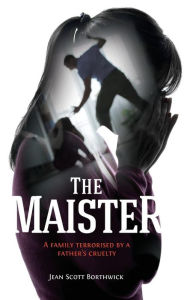 Title: The Maister: A family terrorised by a father's cruelty, Author: Jean Scott Borthwick