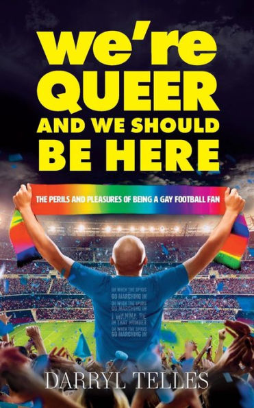 We're Queer And We Should Be Here: The perils and pleasures of being a gay football fan