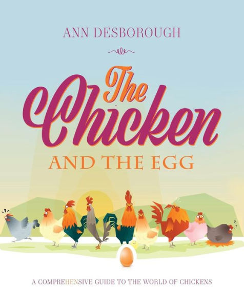 The Chicken and the Egg: A comprehensive guide to the world of chickens