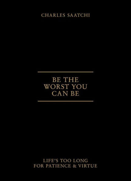 Be the Worst You Can Be: Life's Too Long for Patience and Virtue