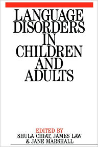 Title: Language Disorders in Children and Adults: Psycholinguistic Approaches to Therapy / Edition 1, Author: Shula Chiat