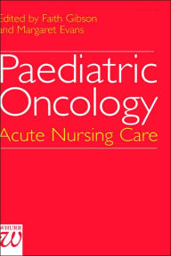 Title: Paediatric Oncology: Acute Nursing Care / Edition 1, Author: Faith Gibson