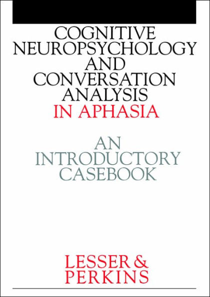 Cognitive Neuropsychology and and Conversion Analysis in Aphasia - An Introductory Casebook / Edition 1