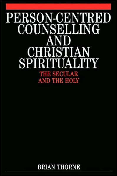 Person-Centred Counselling and Christian Spirituality: The Secular and the Holy / Edition 1