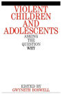 Violent Children and Adolescents: Asking the Question Why?