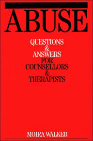Title: Abuse: Questions and Answers for Counsellors and Therapists / Edition 1, Author: Moira Walker