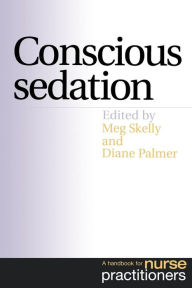 Title: Conscious Sedation: A Handbook for Nurse Practitioners / Edition 1, Author: Meg Skelly