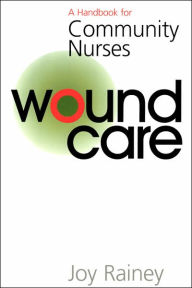 Title: Wound Care: A Handbook for Community Nurses, Author: Joy Rainey