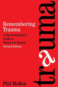 Title: Remembering Trauma: A Psychotherapist's Guide to Memory and Illusion / Edition 2, Author: Phil Mollon