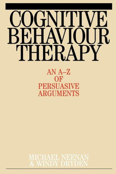 Cognitive Behaviour Therapy: An A-Z of Persuasive Arguments / Edition 1