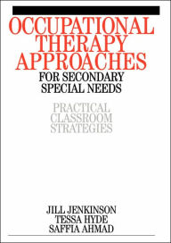 Title: Occupational Therapy Approaches for Secondary Special Needs: Practical Classroom Strategies / Edition 1, Author: Jill Jenkinson