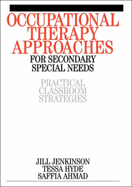 Occupational Therapy Approaches for Secondary Special Needs: Practical Classroom Strategies / Edition 1