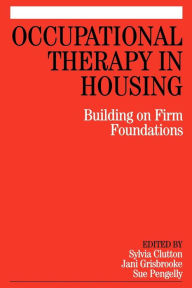 Title: Occupational Therapy in Housing: Building on Firm Foundations / Edition 1, Author: Sylvia Clutton