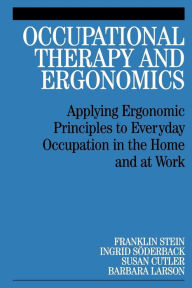 Title: Occupational Therapy and Ergonomics: Applying Ergonomic Principles to Everyday Occupation in the Home and at Work / Edition 1, Author: Franklin Stein