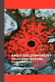 Title: Andy Goldsworthy: TOUCHING NATURE: Touching Nature: Special Edition, Author: William Malpas