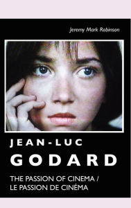 Title: Jean-Luc Godard: The Passion of Cinema / Le Passion de Cinéma, Author: Jeremy Mark Robinson