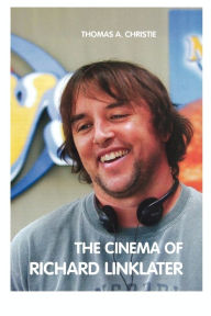 Title: The Cinema of Richard Linklater, Author: Thomas A. Christie