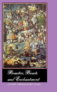 Title: Beauties, Beasts and Enchantment: Classic French Fairy Tales, Author: Jack Zipes