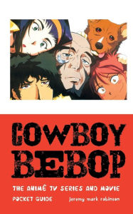 Title: Cowboy Bebop: The Anime TV Series and Movie, Author: Jeremy Mark Robinson