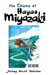 Title: The Cinema of Hayao Miyazaki, Author: Jeremy Mark Robinson