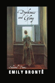 Title: DARKNESS AND GLORY: SELECTED POEMS, Author: Emily Brontë