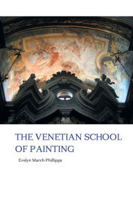 Title: The Venetian School of Painting, Author: Evelyn March Phillipps