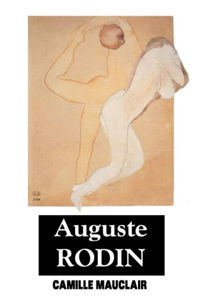 August Rodin: The Man - His Ideas - His Works