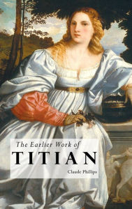 Title: The Earlier Work of Titian, Author: Claude Phillips Sir