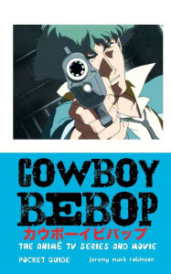 Title: Cowboy Bebop: The Anime TV Series and Movie, Author: Jeremy Mark Robinson