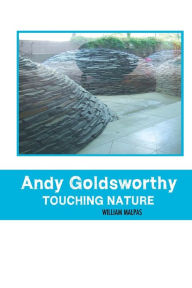 Title: Andy Goldsworthy; Touching Nature, Author: William Malpas