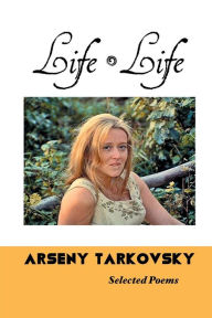 Title: Life, Life: Selected Poems, Author: Arseny Tarkovsky